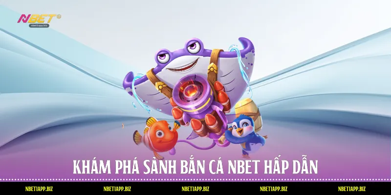 Khám phá sảnh bắn cá Nbet hấp dẫn