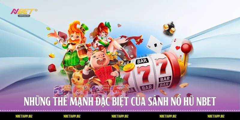 Những thế mạnh đặc biệt của sảnh nổ hũ Nbet